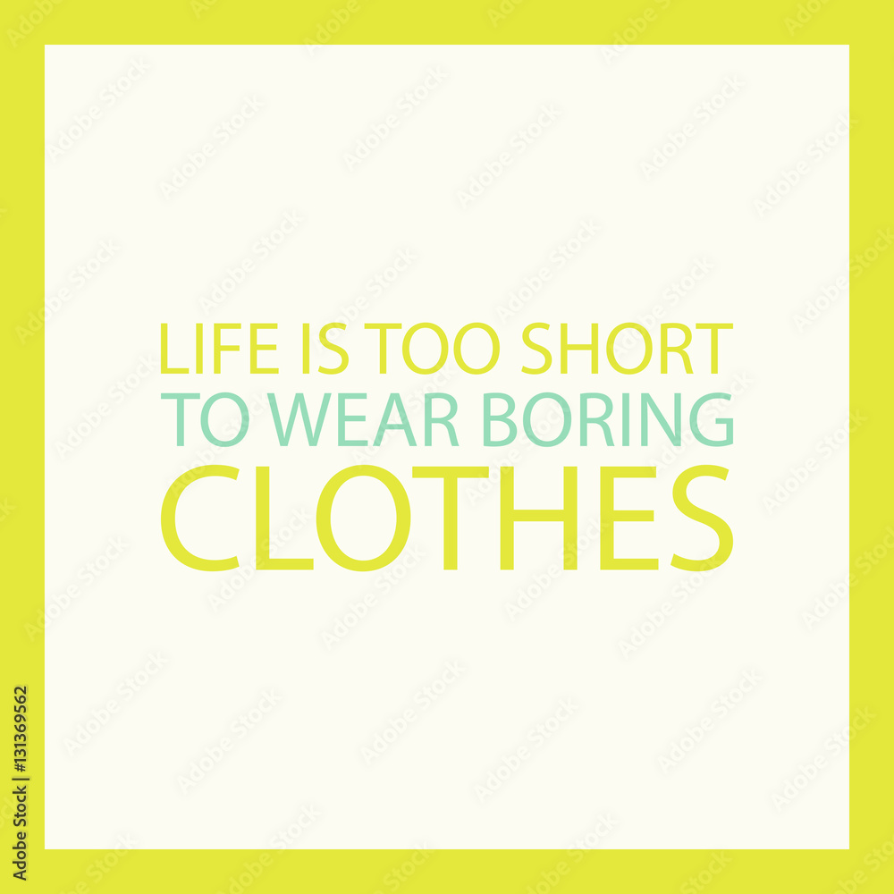 Fashion quote. Life is too short to wear boring clothes. Vector illustration. Fashion quote. Life is too short to wear boring clothes. Vector illustration.