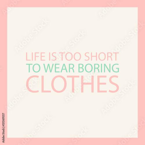 Life is too short to wear boring clothes. Fashion quote. Vector illustration.