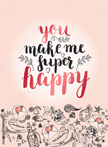 You make me super happy. Background with modern calligraphy brush lettering and hand drawn elements. Template cards, banners or poster for Valentine's Day. Vector illustration.