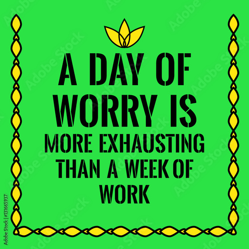 Motivational quote. A day of worry is more exhausting than a wee