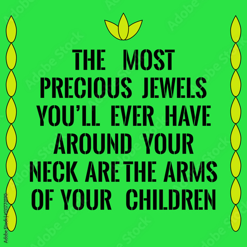 Motivational quote. The most precious jewels you'll ever have ar