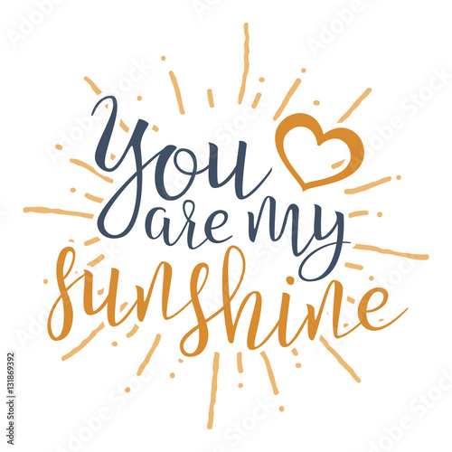 You Are My Sunshine. Handwritten Lettering Quote About Love. For Valentine s Day Design, Wedding Invitation, Printable Wall Art, Poster. Typography . Vector Illustration.