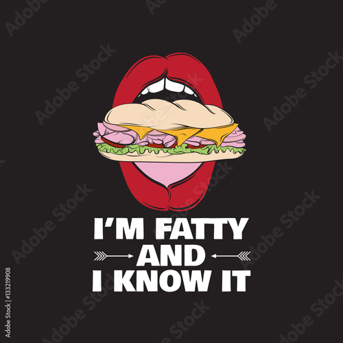 Quote typographical background about fat and fatty with hand drawn illustration of realistic  open mouth with sandwich. Vector template for card banner print for t-shirt.