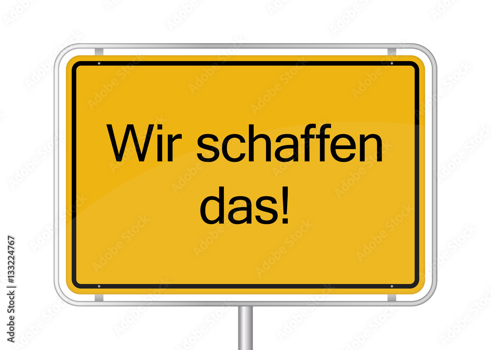 gelbes Schild - Wir schaffen das! gelbes Schild - Wir schaffen das!