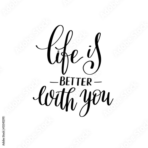 life is better with you black and white hand written lettering p