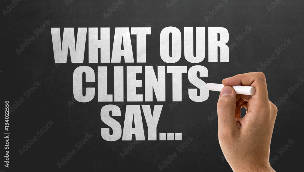 What Your Clients Say... What Your Clients Say...