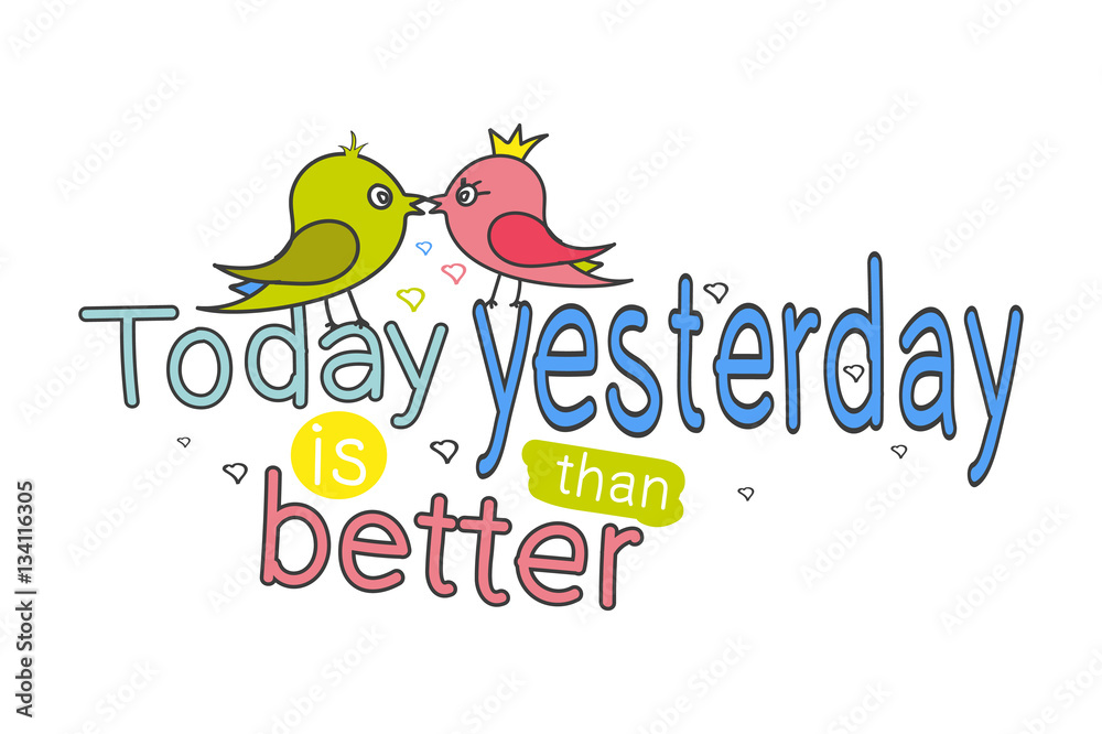 two love birds sitting on the words - Today is better then yesterday. .  Hand lettering. Vector printable poster with  for clothing and  cards. funny pictures. Stock Vector | Adobe Stock