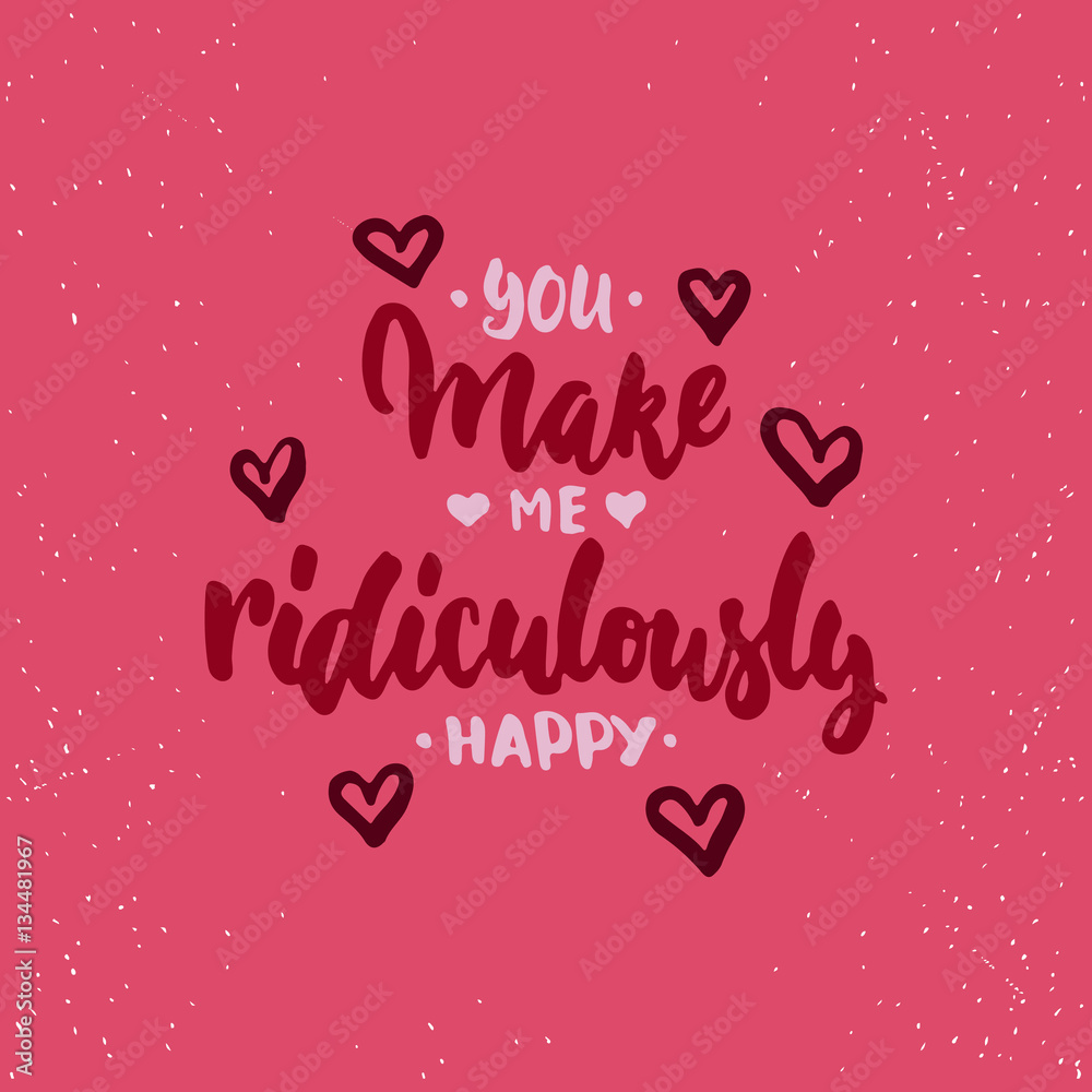 You make me ridiculously happy - lettering Valentines Day calligraphy phrase isolated on the background. Fun brush ink typography for photo overlays, t-shirt print, poster design