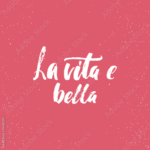 La vita e bella - lettering calligraphy Italian phrase what means Life is Beautiful isolated on the background. Fun brush ink typography for photo overlays, t-shirt print, poster design
