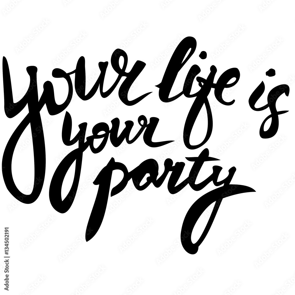 Handwritten text. Your life is your party Handwritten text. Your life is your party