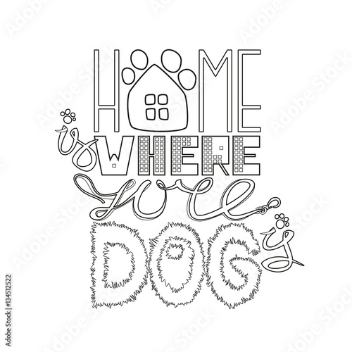 Home is where your dog is. Trendy quote typographical background about dog with hand drawn elements. Lettering design for posters, t-shirts, cards, stickers, banners. Vector.