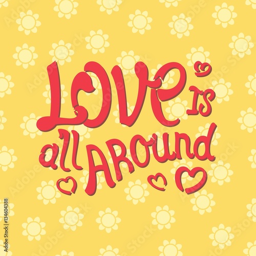 Love is all around. Funny handwritten composition. Vector illustration