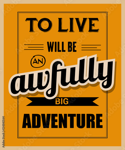 Retro motivational quote. " To live will be awfully big adventur