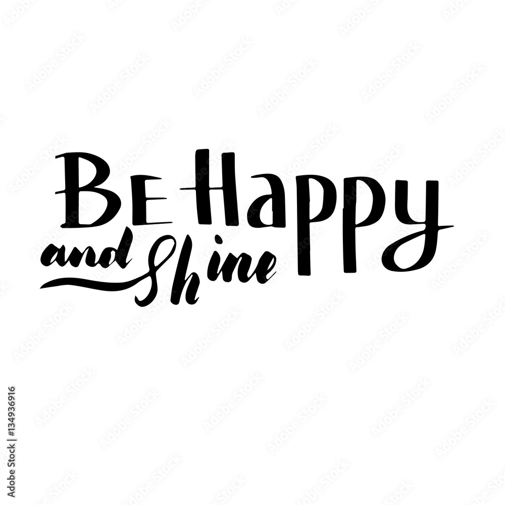 Be happy and shine: inspirational phrase, a quote for good mood. Brush calligraphy, hand lettering