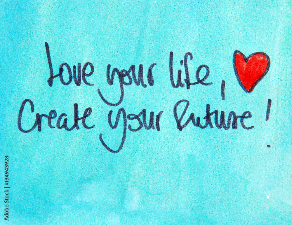 love your life and create your future 