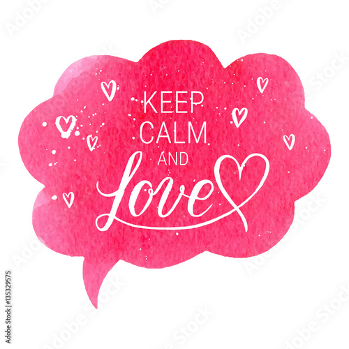 Keep calm and Love greeting card, poster with pink watercolor speech bubble, hand drawn heart. Vector background with hand lettering.