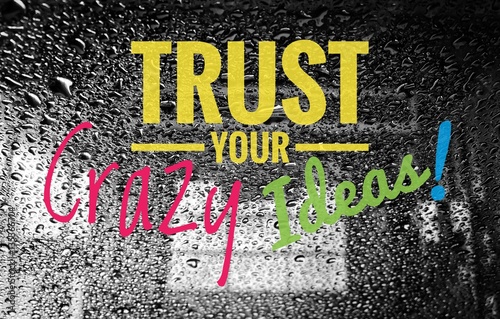 Trust your crazy ideas word...