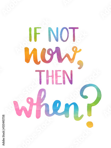 IF NOT NOW, THEN WHEN? Motivational quote