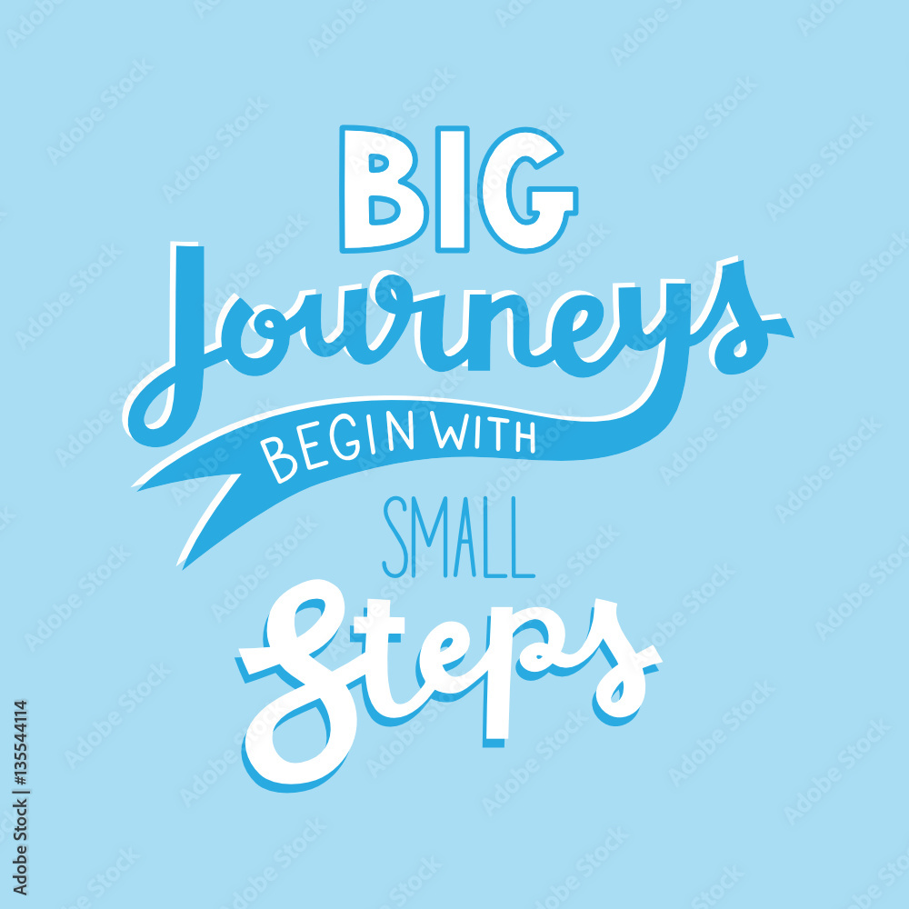 Fototapeta premium BIG JOURNEYS BEGIN WITH SMALL STEPS Motivational Quote