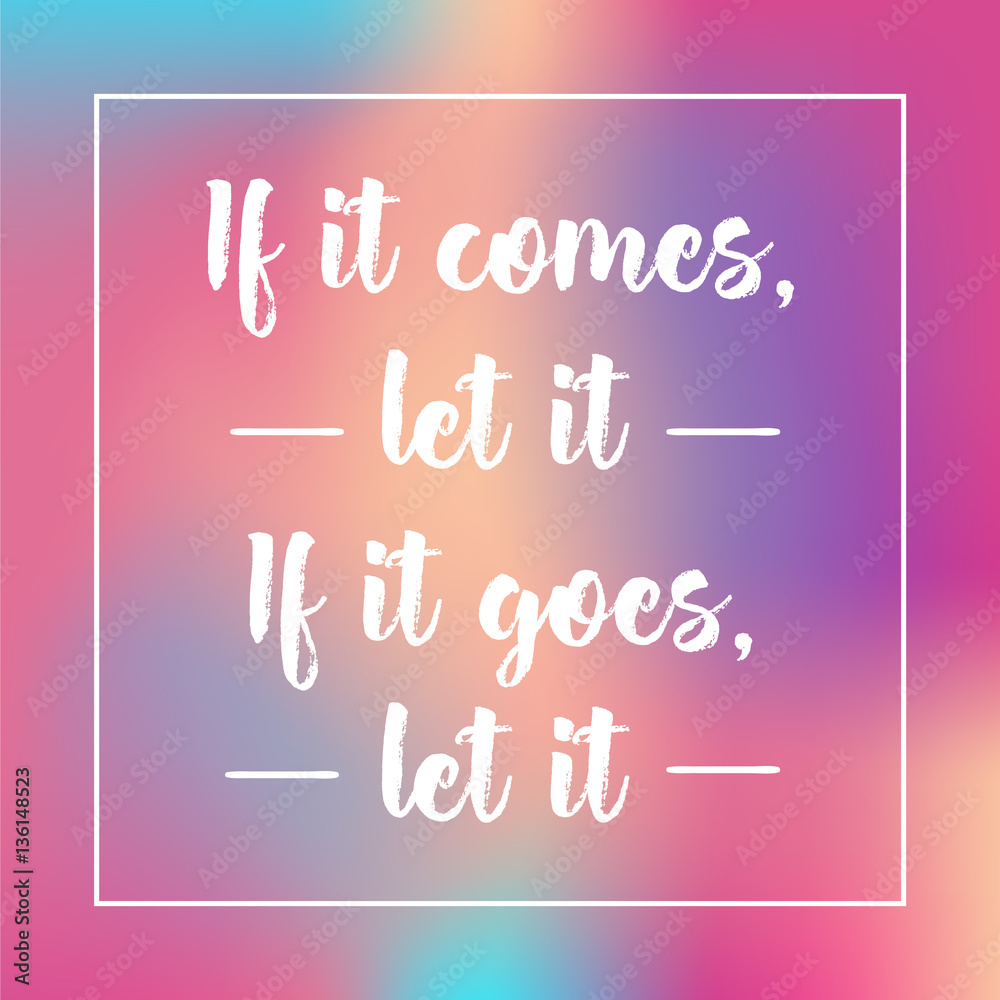 Obraz premium if it comes, let it. if it goes, let it. Inspirational quote, motivation. Typography for poster, invitation, greeting card or t-shirt. Vector lettering design. Text background
