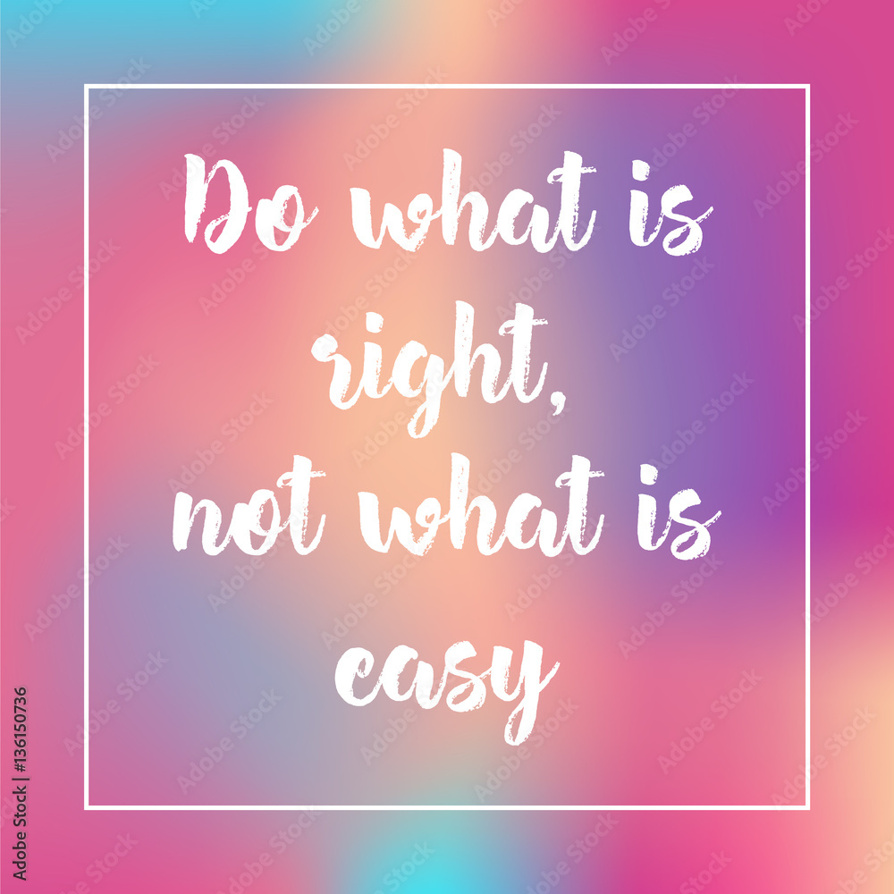 do what is right, not what is easy. Inspirational quote, motivation. Typography for poster, invitation, greeting card or t-shirt. Vector lettering design. Text background