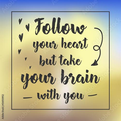 follow your heart but take your brain with you. Inspirational quote, motivation. Typography for poster, invitation, greeting card or t-shirt. Vector lettering design. Text background