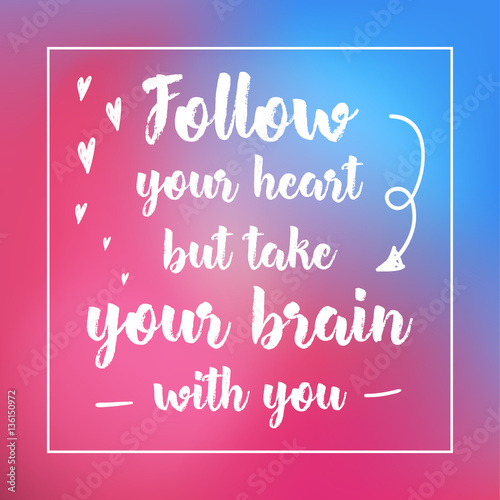 follow your heart but take your brain with you. Inspirational quote, motivation. Typography for poster, invitation, greeting card or t-shirt. Vector lettering design. Text background