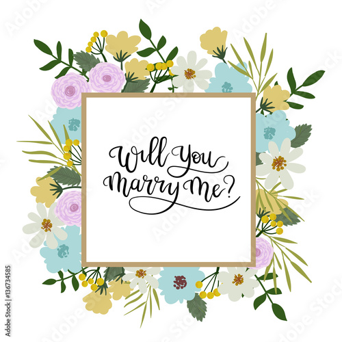 Will You Marry Me Hand Lettering Greeting Card. Modern Calligraphy. Vector Illustration. Floral Frame