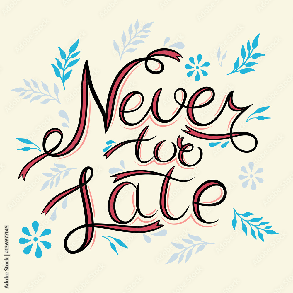 Never too late. The poster with a motivational phrase. Hand lettering phrase. Isolated on white. Inspirational typography quotes.