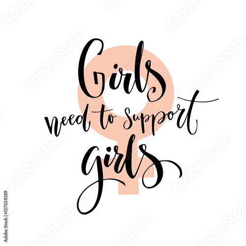 Girls need to support girls. Feminism saying, inspirational quote about women.