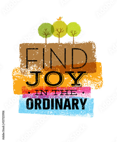Find Joy In The Ordinary. Organic Motivation Quote. Creative Vector Typography Poster Concept.
