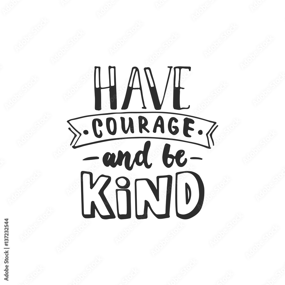 Have courage and be kind - hand drawn lettering phrase isolated on the white background. Fun brush ink inscription for photo overlays, greeting card or t-shirt print, poster design. - obrazy, fototapety, plakaty 