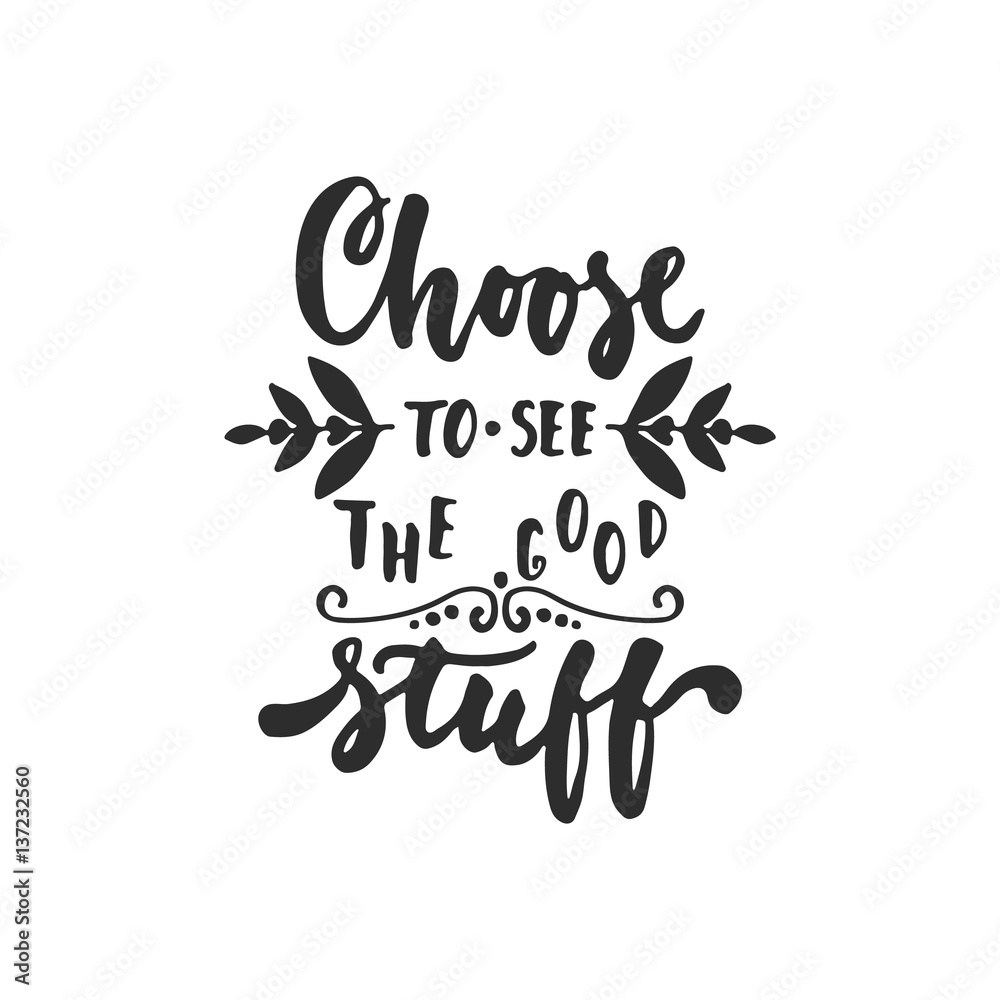 Choose to see the good stuff - hand drawn lettering phrase isolated on the white background. Fun brush ink inscription for photo overlays, greeting card or t-shirt print, poster design.