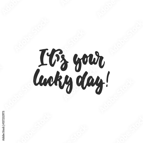 It's your lucky day - hand drawn lettering phrase for Irish holiday Saint Patrick's day isolated on the white background. Fun brush ink inscription for photo overlays, greeting card, poster design.