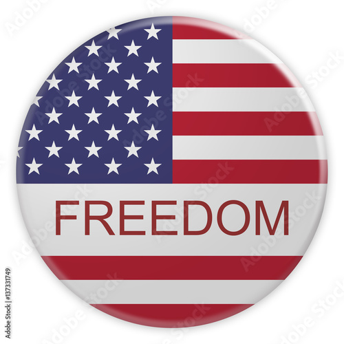 USA Politics Concept Badge: Freedom Motto Button With US Flag, 3d illustration on white background