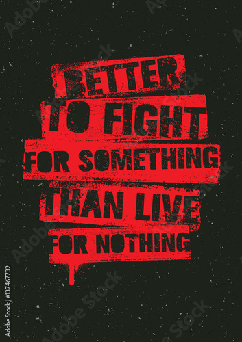 Better To Fight For Something Than Live For Nothing. Strong Inspiring Creative Motivation Quote Poster