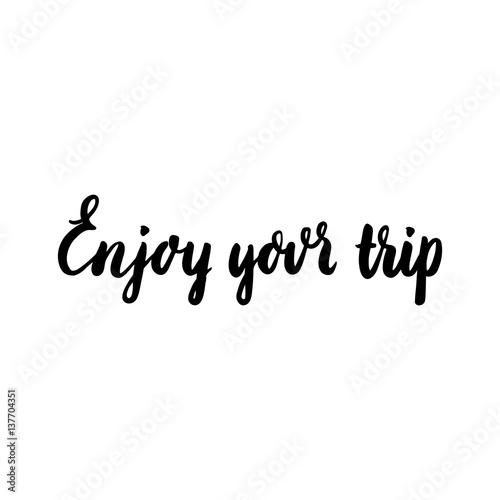 The inscription: "Enjoy your trip", drawn in black ink on white background. Vector Image. It can be used as promotional marketing materials.