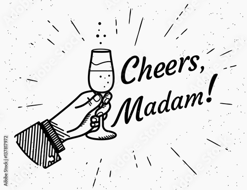 Cheers madam. Male human hand holds glass with champagne and cheering up. Retro fashioned illustration with lettering text cheers on grunge background for womens day 8 of march holiday celebration