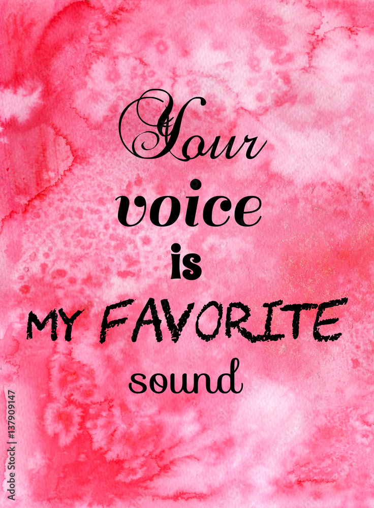 Your voice is my favorite sound. Inspirational quote on watercolor background. Your voice is my favorite sound. Inspirational quote on watercolor background.