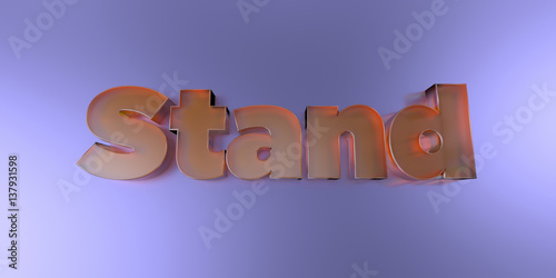 Stand - colorful glass text on vibrant background - 3D rendered royalty free stock image.