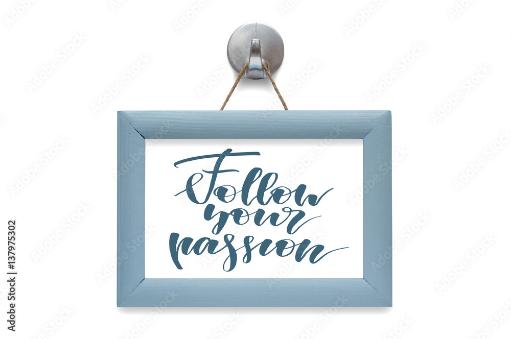 Follow your passion - motivational quote. Stylized lettering. Blue wooden frame. Isolated Follow your passion - motivational quote. Stylized lettering. Blue wooden frame. Isolated