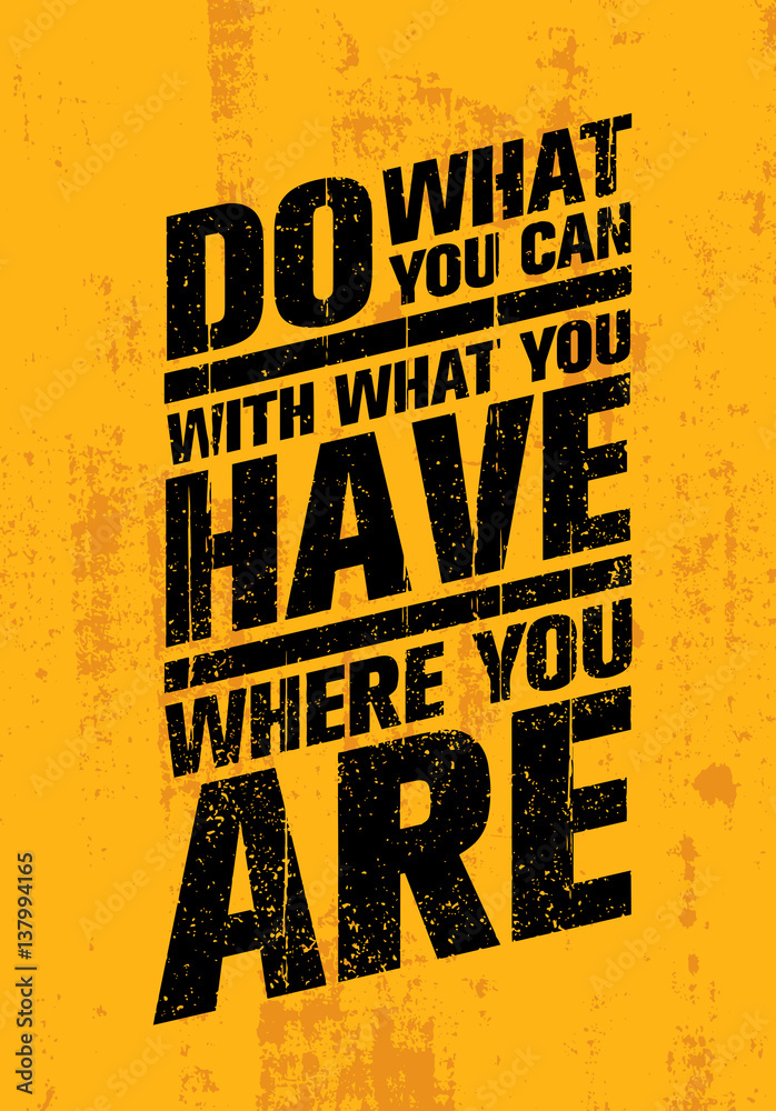 Do what you can with what you have where you are inspiring creative