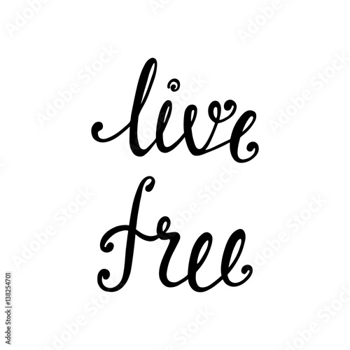 Live free. Inspirational quote about freedom. Modern calligraphy phrase.