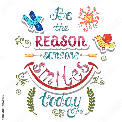 Be the reason someone smiles today. Inspirational quote about happy.