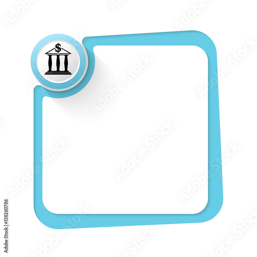 Blue frame for your text and bank symbol