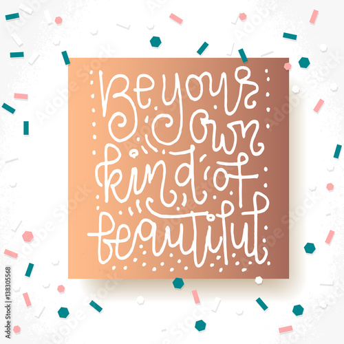 Lettering card - "be your own kind of beautiful" hand written inscription. Vector illustration.