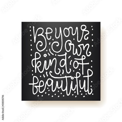 Lettering card - "be your own kind of beautiful" hand written inscription. Vector illustration.