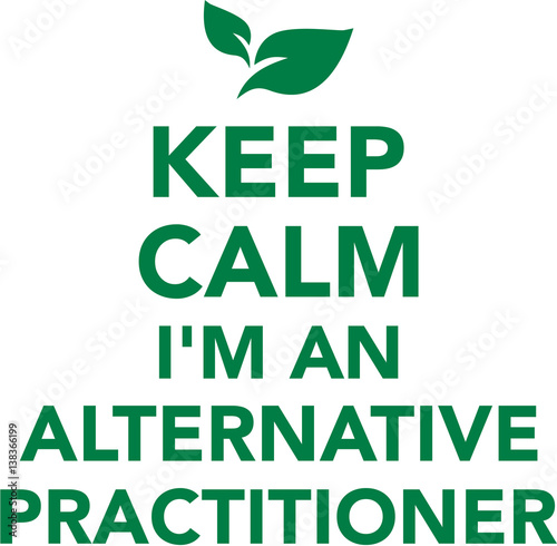 Keep calm I am an Alternative Practitioner