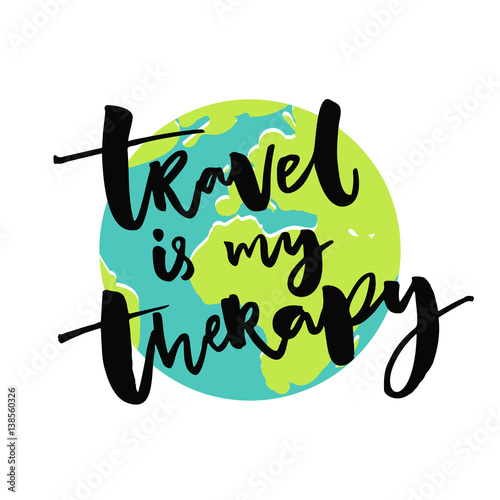 Travel is my therapy. Inspirational saying about trips and traveling with illustration of the Earth globe. Vector typography for t-shirts and inspiration posters.