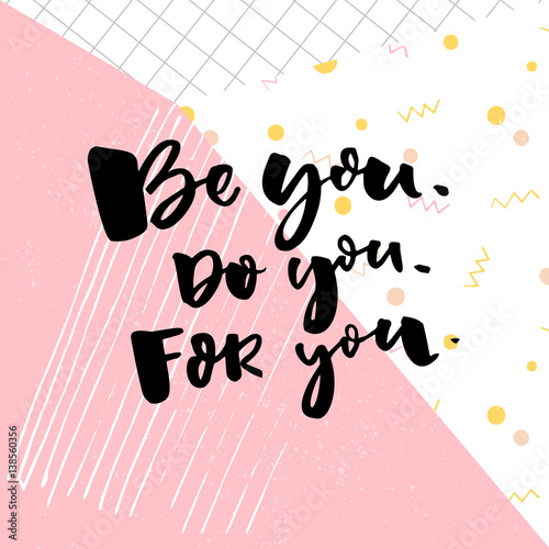 Be you, do you, for you. Motivation quote about self love. T-shirt caption. Black text on pop background with pink and yellow.